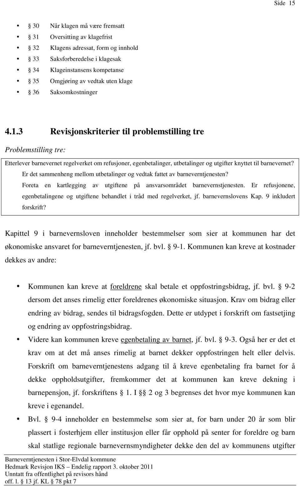 3 Revisjonskriterier til problemstilling tre Problemstilling tre: Etterlever barnevernet regelverket om refusjoner, egenbetalinger, utbetalinger og utgifter knyttet til barnevernet?