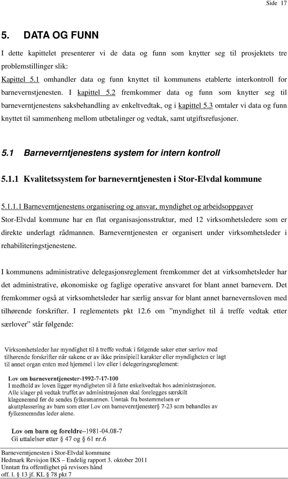 2 fremkommer data og funn som knytter seg til barneverntjenestens saksbehandling av enkeltvedtak, og i kapittel 5.