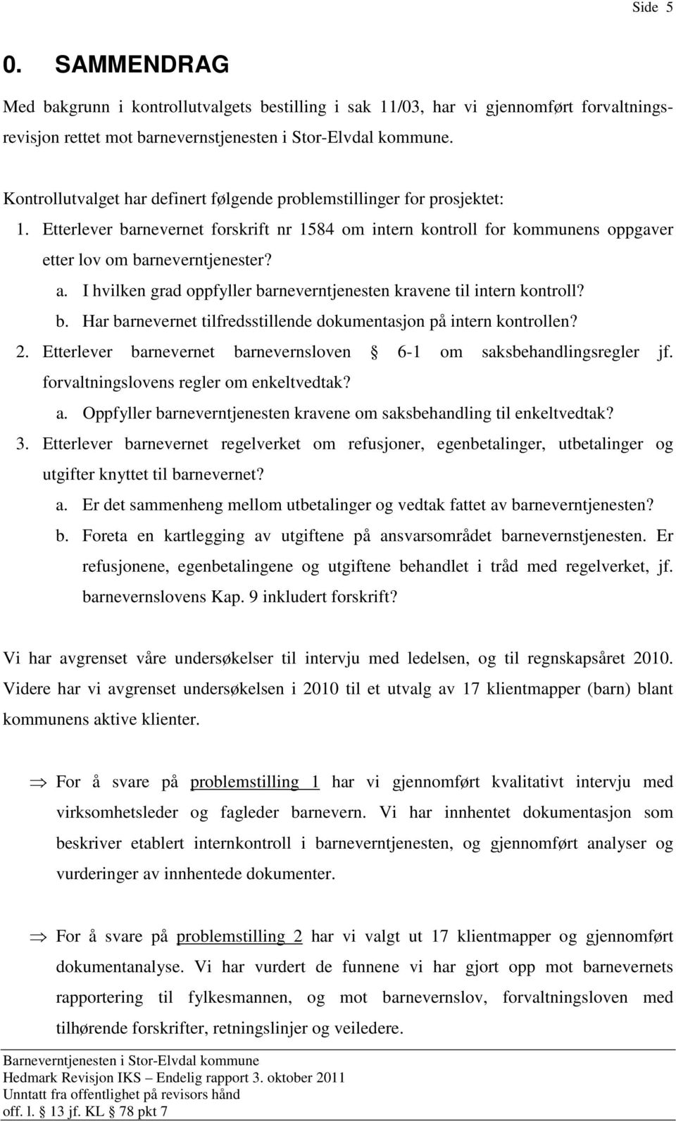 I hvilken grad oppfyller barneverntjenesten kravene til intern kontroll? b. Har barnevernet tilfredsstillende dokumentasjon på intern kontrollen? 2.