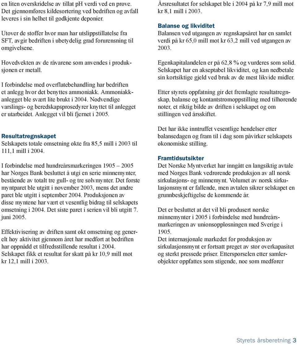 I forbindelse med overflatebehandling har bedriften et anlegg hvor det benyttes ammoniakk. Ammoniakkanlegget ble svært lite brukt i 2004.