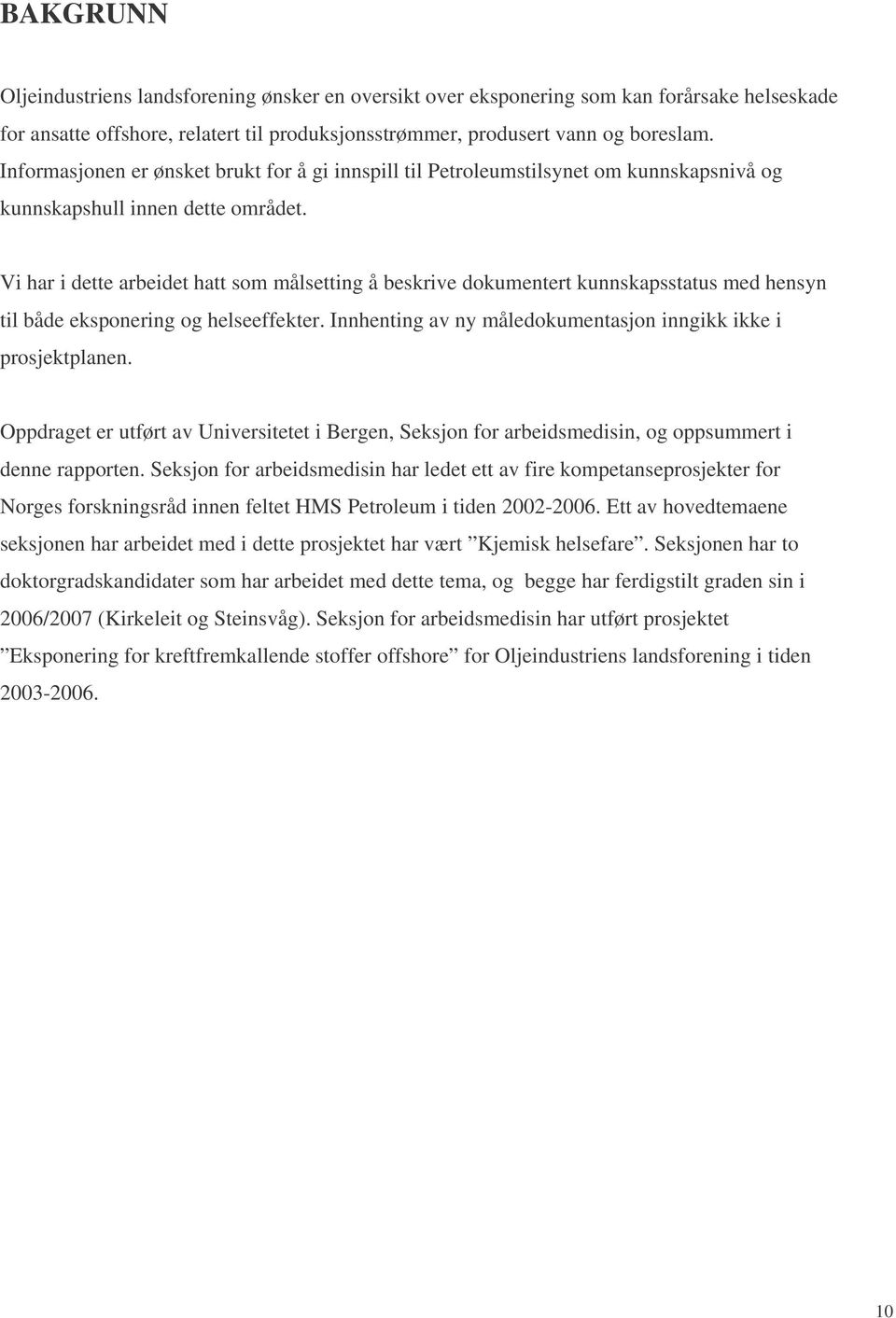 Vi har i dette arbeidet hatt som målsetting å beskrive dokumentert kunnskapsstatus med hensyn til både eksponering og helseeffekter. Innhenting av ny måledokumentasjon inngikk ikke i prosjektplanen.