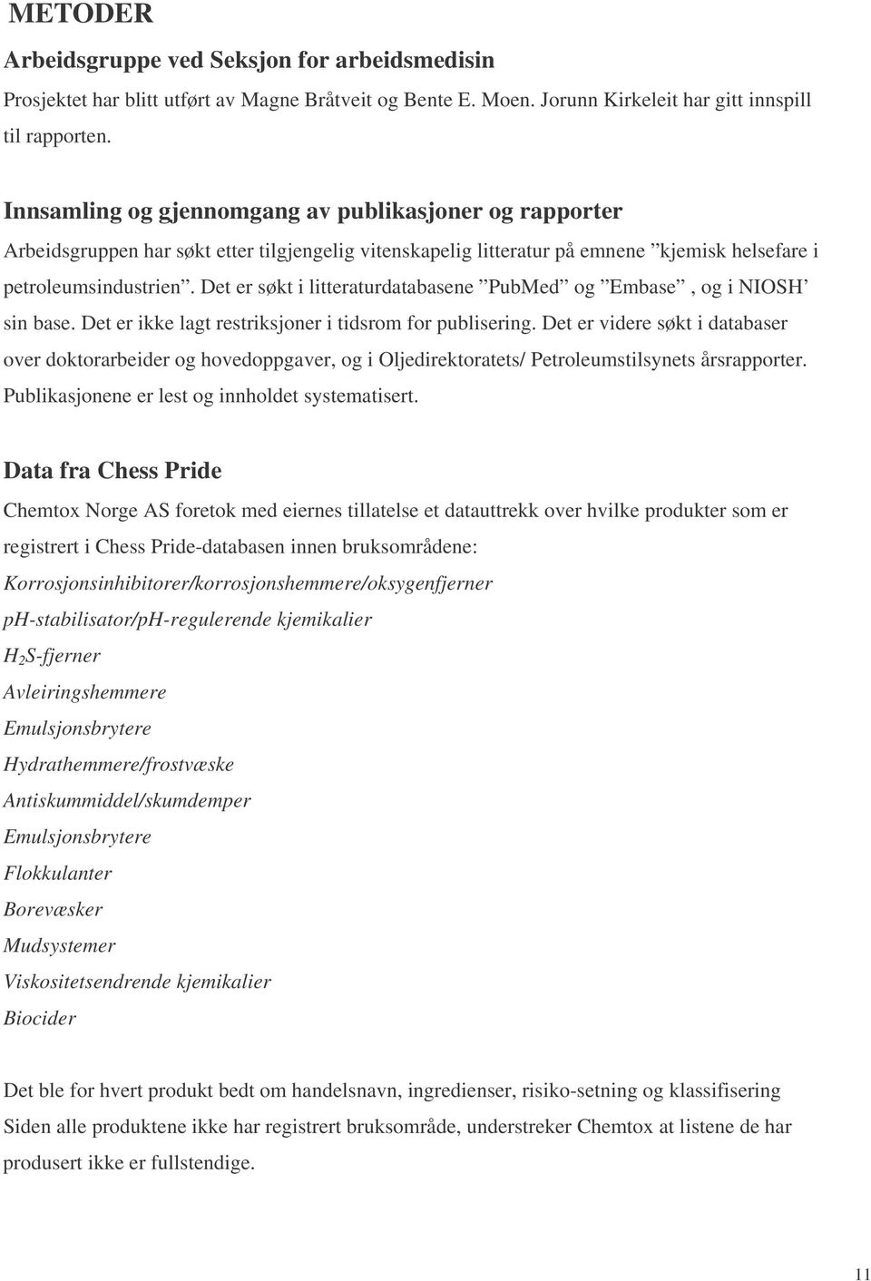 Det er søkt i litteraturdatabasene PubMed og Embase, og i NIOSH sin base. Det er ikke lagt restriksjoner i tidsrom for publisering.