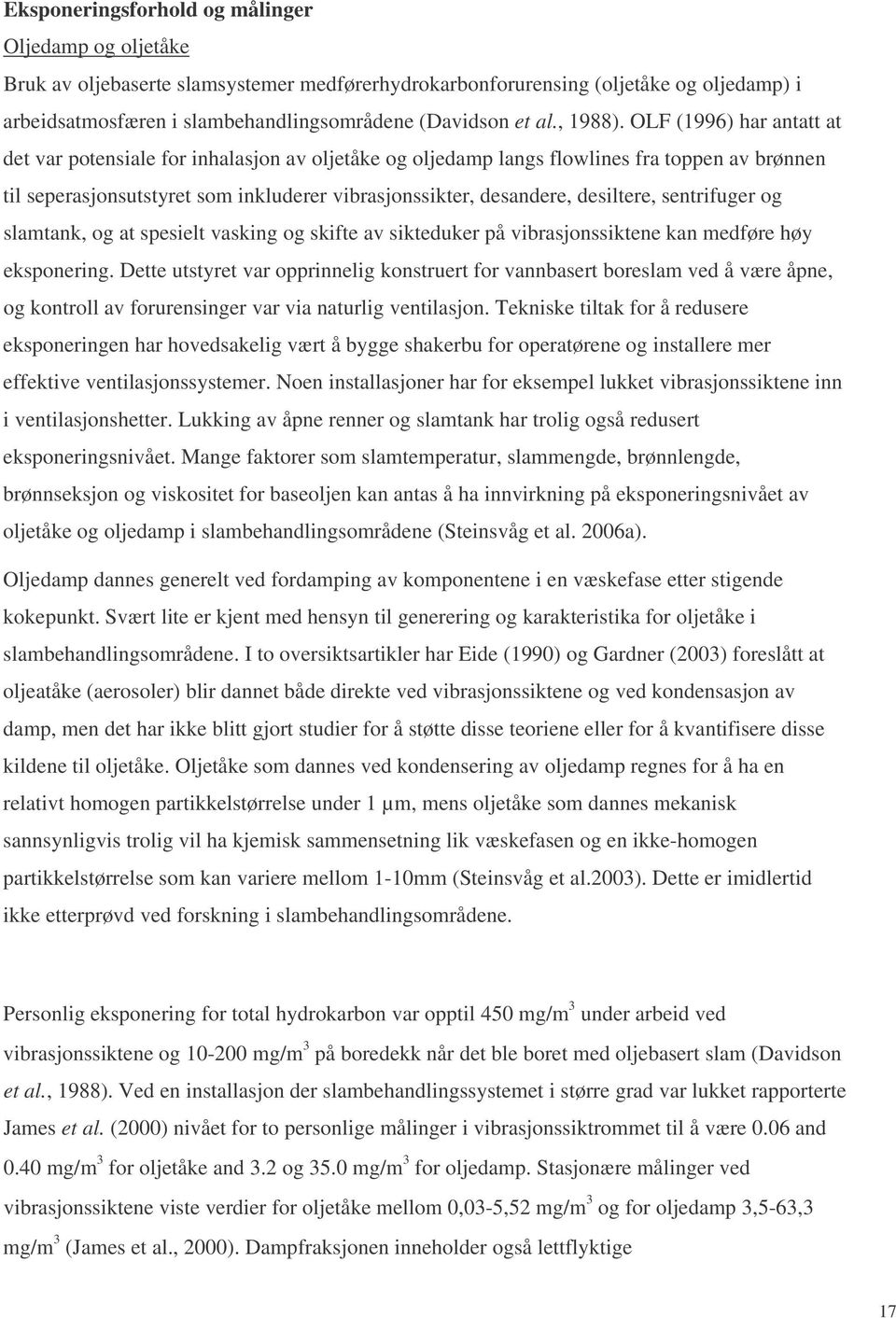 OLF (1996) har antatt at det var potensiale for inhalasjon av oljetåke og oljedamp langs flowlines fra toppen av brønnen til seperasjonsutstyret som inkluderer vibrasjonssikter, desandere, desiltere,