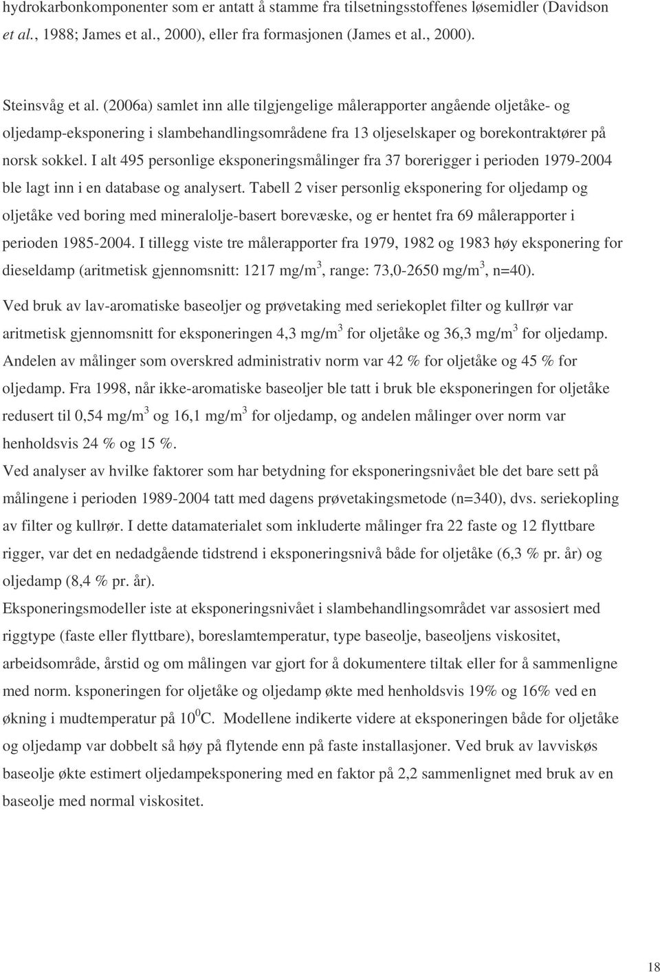 I alt 495 personlige eksponeringsmålinger fra 37 borerigger i perioden 1979-2004 ble lagt inn i en database og analysert.