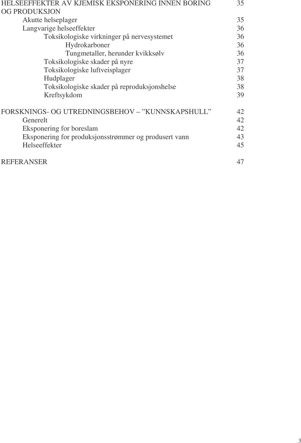luftveisplager 37 Hudplager 38 Toksikologiske skader på reproduksjonshelse 38 Kreftsykdom 39 FORSKNINGS- OG UTREDNINGSBEHOV