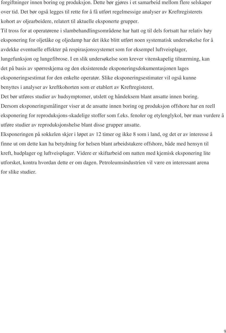 Til tross for at operatørene i slambehandlingsområdene har hatt og til dels fortsatt har relativ høy eksponering for oljetåke og oljedamp har det ikke blitt utført noen systematisk undersøkelse for å