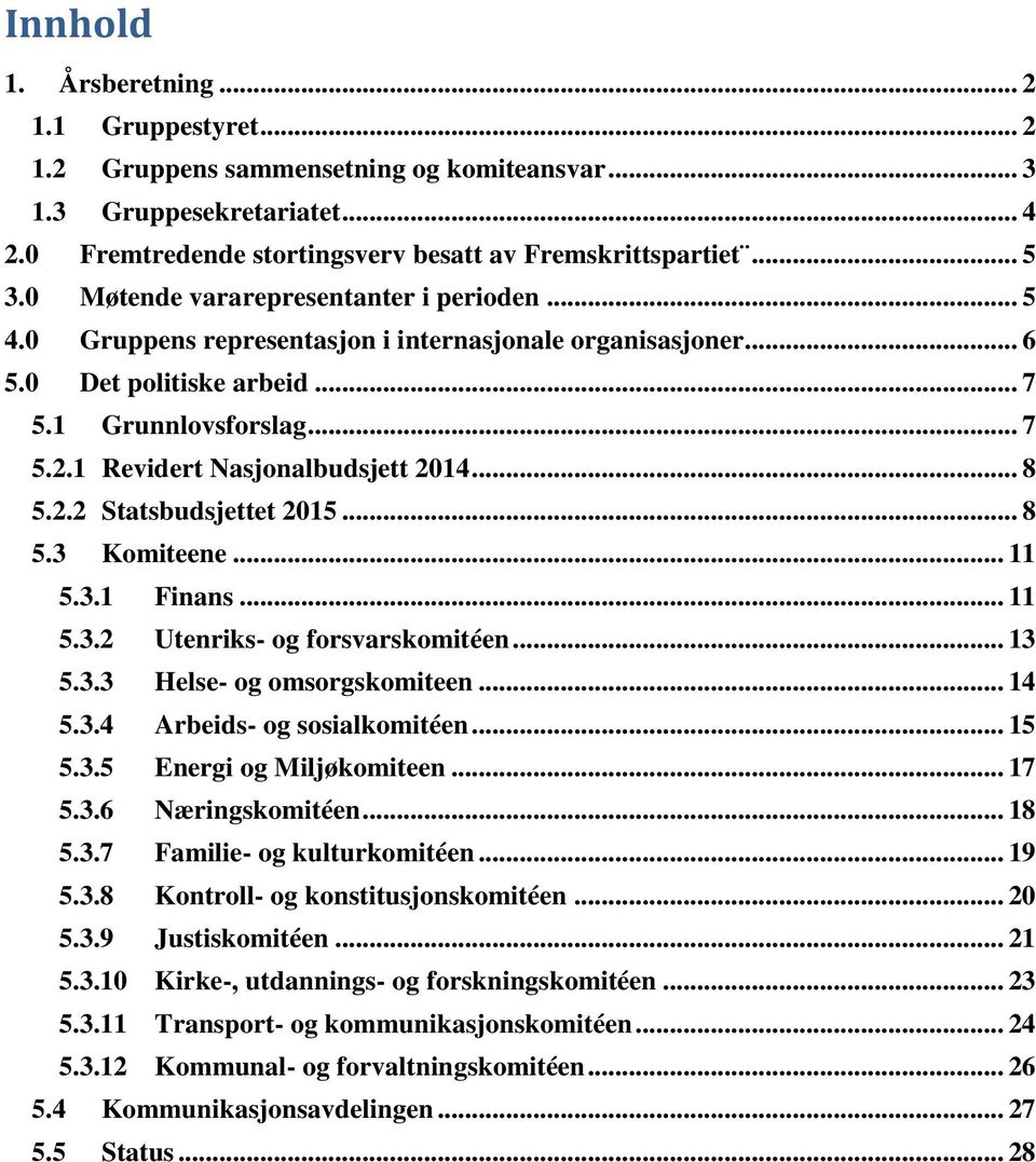 1 Revidert Nasjonalbudsjett 2014... 8 5.2.2 Statsbudsjettet 2015... 8 5.3 Komiteene... 11 5.3.1 Finans... 11 5.3.2 Utenriks- og forsvarskomitéen... 13 5.3.3 Helse- og omsorgskomiteen... 14 5.3.4 Arbeids- og sosialkomitéen.