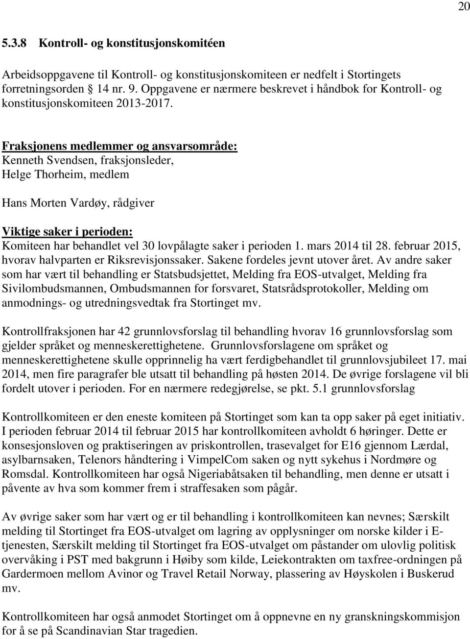 Fraksjonens medlemmer og ansvarsområde: Kenneth Svendsen, fraksjonsleder, Helge Thorheim, medlem Hans Morten Vardøy, rådgiver Viktige saker i perioden: Komiteen har behandlet vel 30 lovpålagte saker