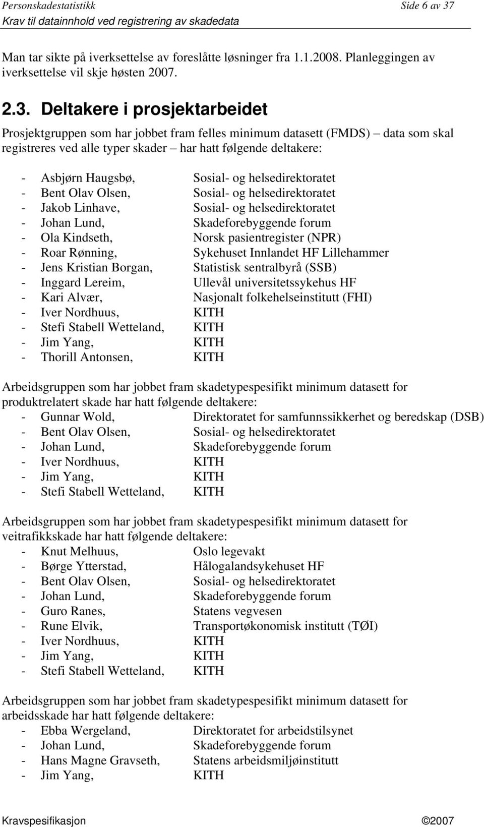 Deltakere i prosjektarbeidet Prosjektgruppen som har jobbet fram felles minimum datasett (FMDS) registreres ved alle typer skader har hatt følgende deltakere: data som skal - Asbjørn Haugsbø, Sosial-