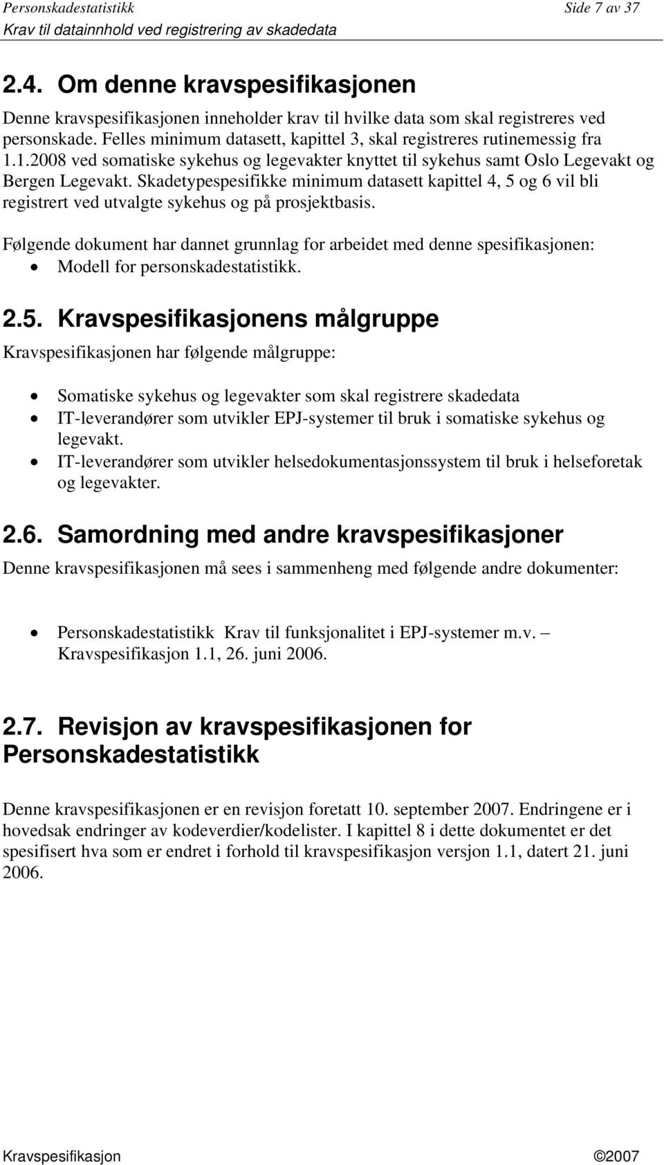 Skadetypespesifikke minimum datasett kapittel 4, 5 og 6 vil bli registrert ved utvalgte sykehus og på prosjektbasis.