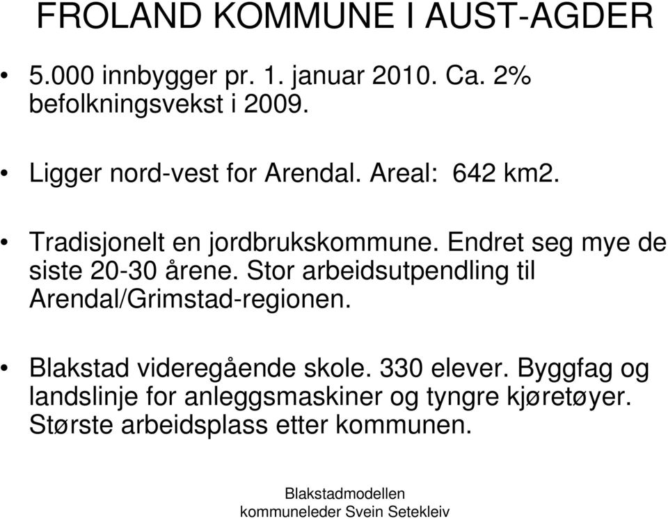 Endret seg mye de siste 20-30 årene. Stor arbeidsutpendling til Arendal/Grimstad-regionen.