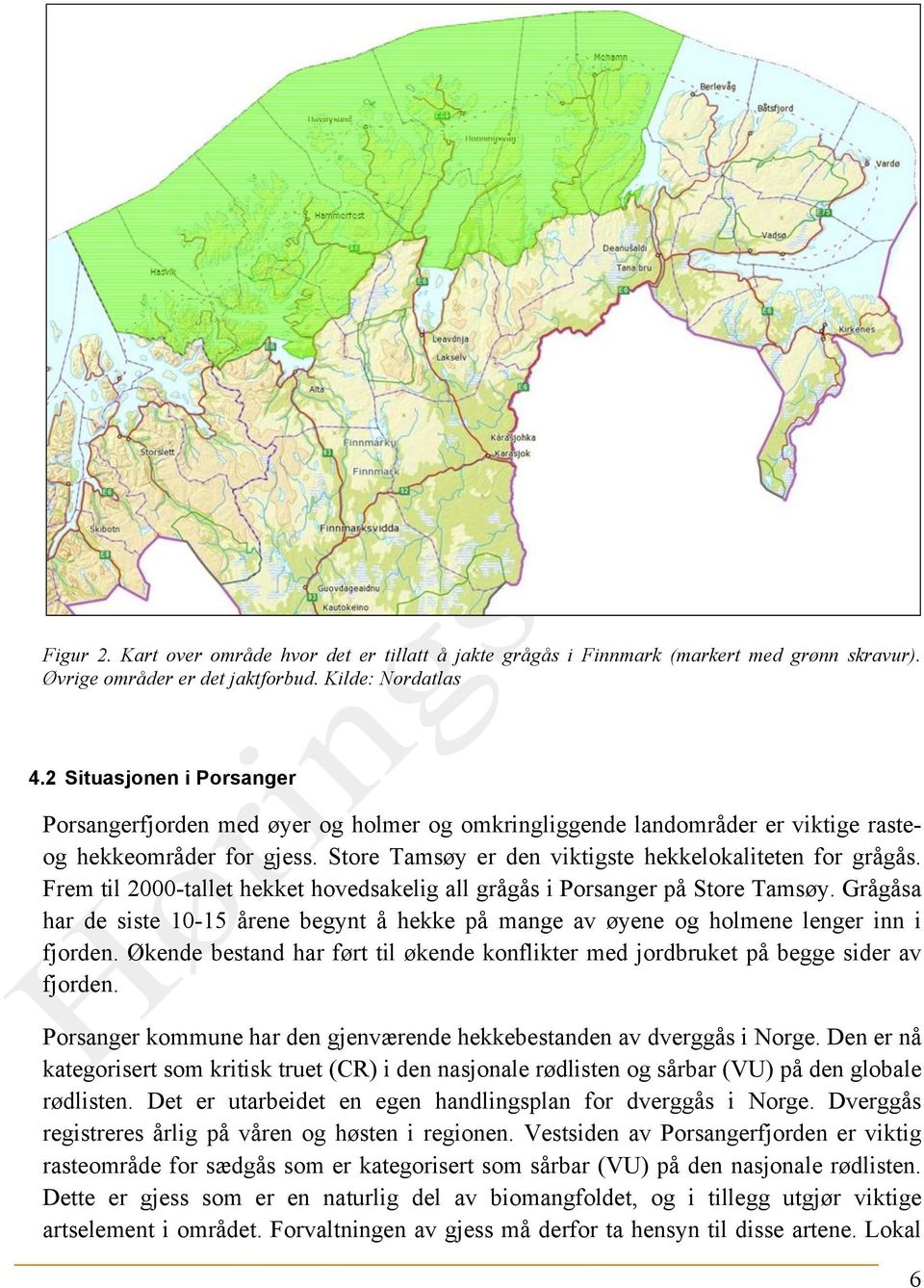 Frem til 2000-tallet hekket hovedsakelig all grågås i Porsanger på Store Tamsøy. Grågåsa har de siste 10-15 årene begynt å hekke på mange av øyene og holmene lenger inn i fjorden.