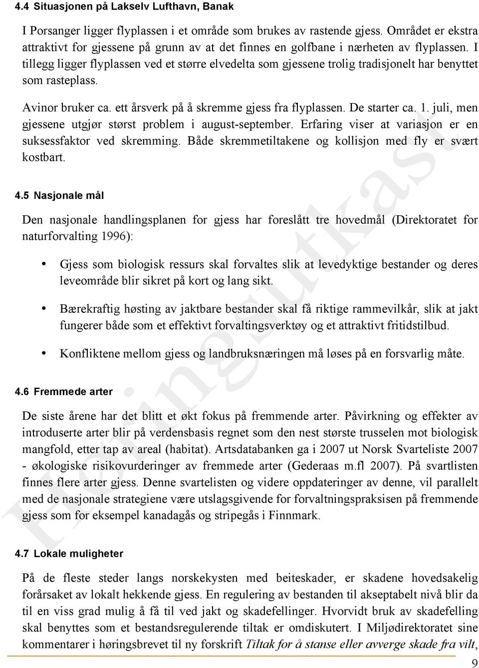 I tillegg ligger flyplassen ved et større elvedelta som gjessene trolig tradisjonelt har benyttet som rasteplass. Avinor bruker ca. ett årsverk på å skremme gjess fra flyplassen. De starter ca. 1.