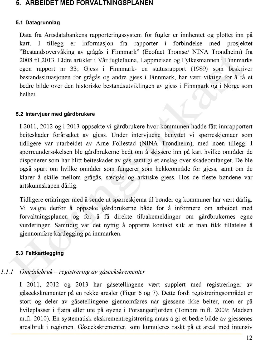 Eldre artikler i Vår fuglefauna, Lappmeisen og Fylkesmannen i Finnmarks egen rapport nr 33; Gjess i Finnmark- en statusrapport (1989) som beskriver bestandssituasjonen for grågås og andre gjess i