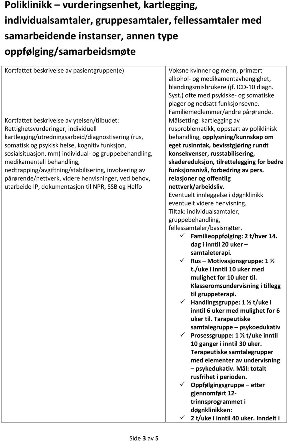 behandling, nedtrapping/avgiftning/stabilisering, involvering av pårørende/nettverk, videre henvisninger, ved behov, utarbeide IP, dokumentasjon til NPR, SSB og Helfo Voksne kvinner og menn, primært