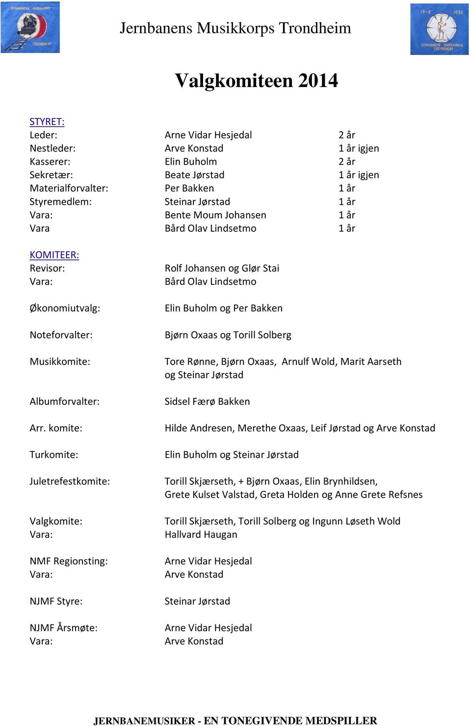 komite: Turkomite: Juletrefestkomite: Valgkomite: Vara: NMF Regionsting: Vara: NJMF Styre: NJMF Årsmøte: Vara: Rolf Johansen og Glør Stai Bård Olav Lindsetmo Elin Buholm og Per Bakken Bjørn Oxaas og