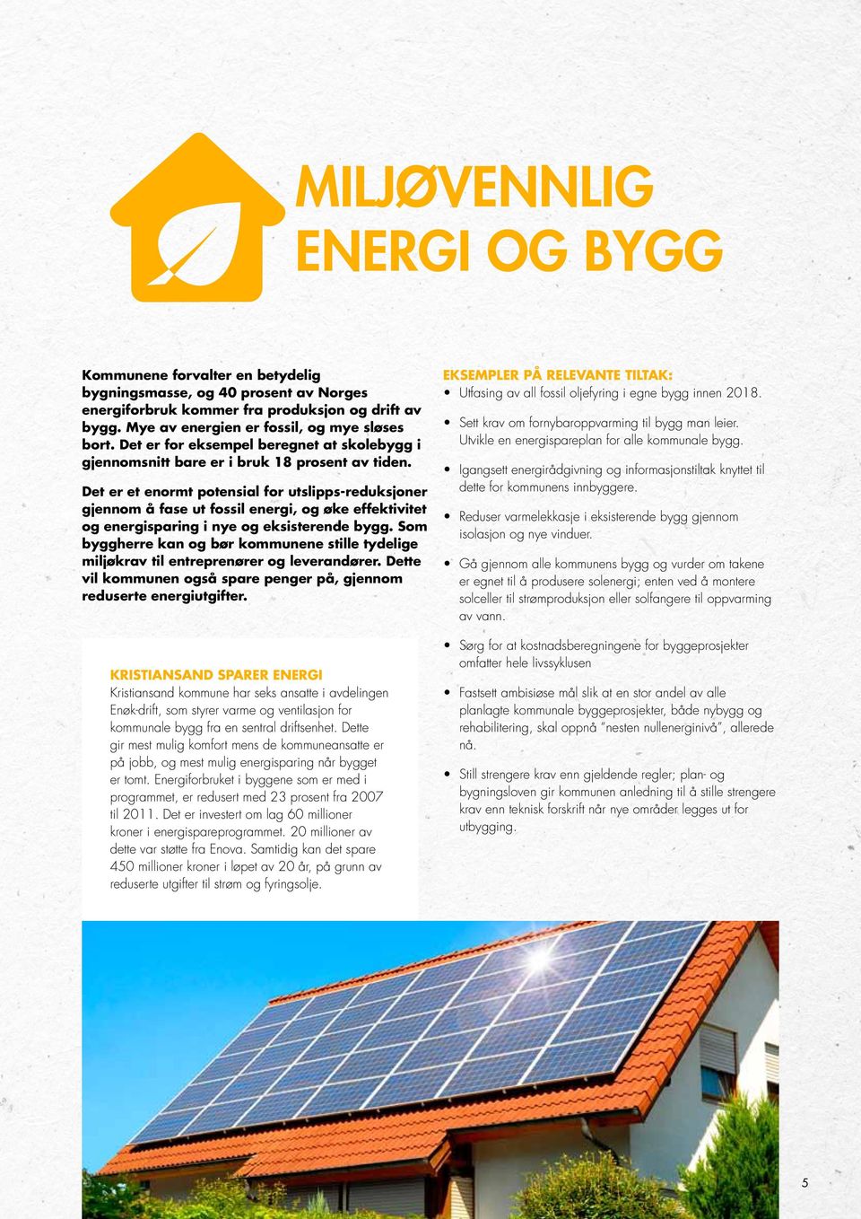 Det er et enormt potensial for utslipps-reduksjoner gjennom å fase ut fossil energi, og øke effektivitet og energisparing i nye og eksisterende bygg.