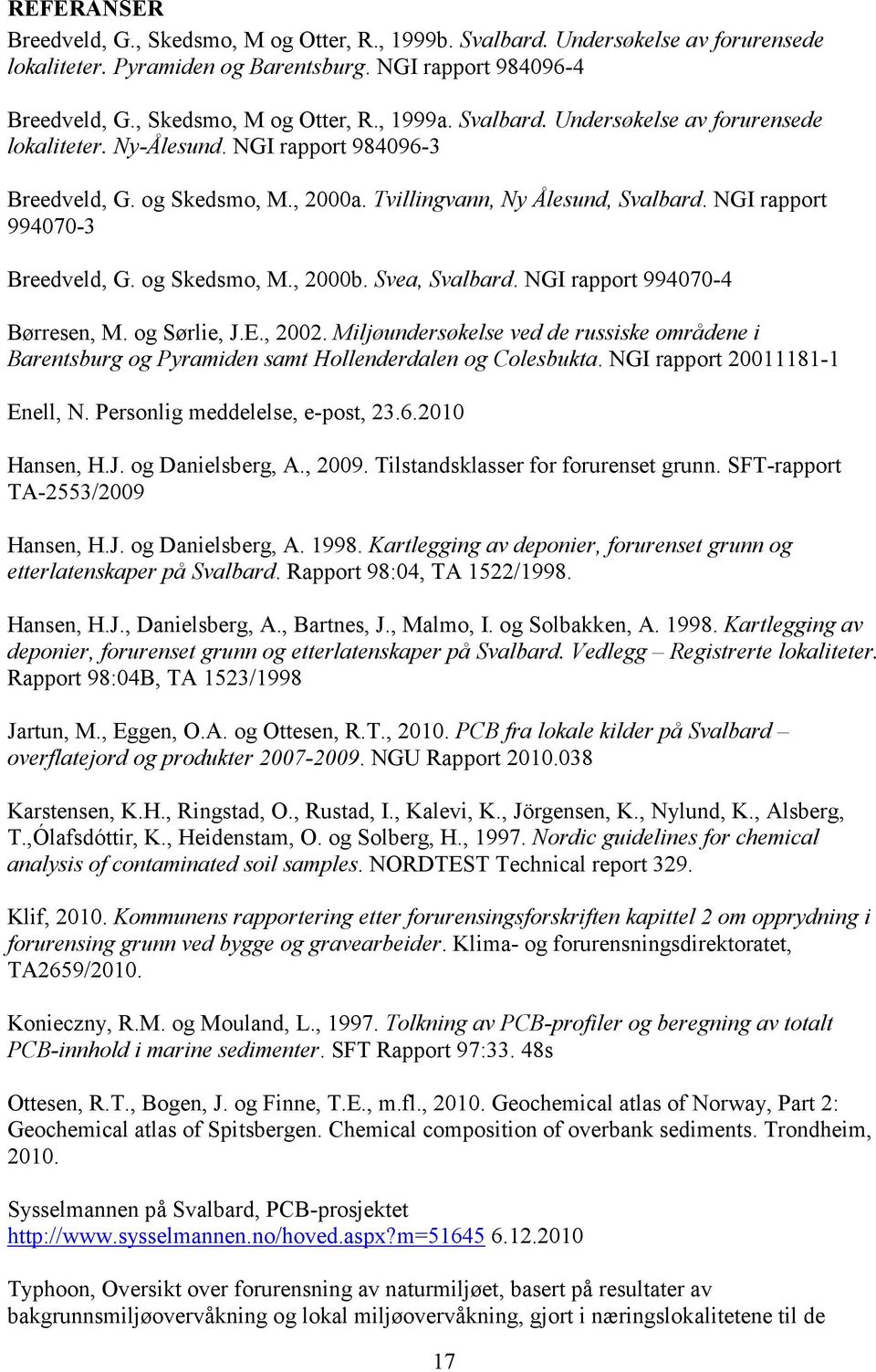 og Skedsmo, M., 2000b. Svea, Svalbard. NGI rapport 994070-4 Børresen, M. og Sørlie, J.E., 2002. Miljøundersøkelse ved de russiske områdene i Barentsburg og Pyramiden samt Hollenderdalen og Colesbukta.