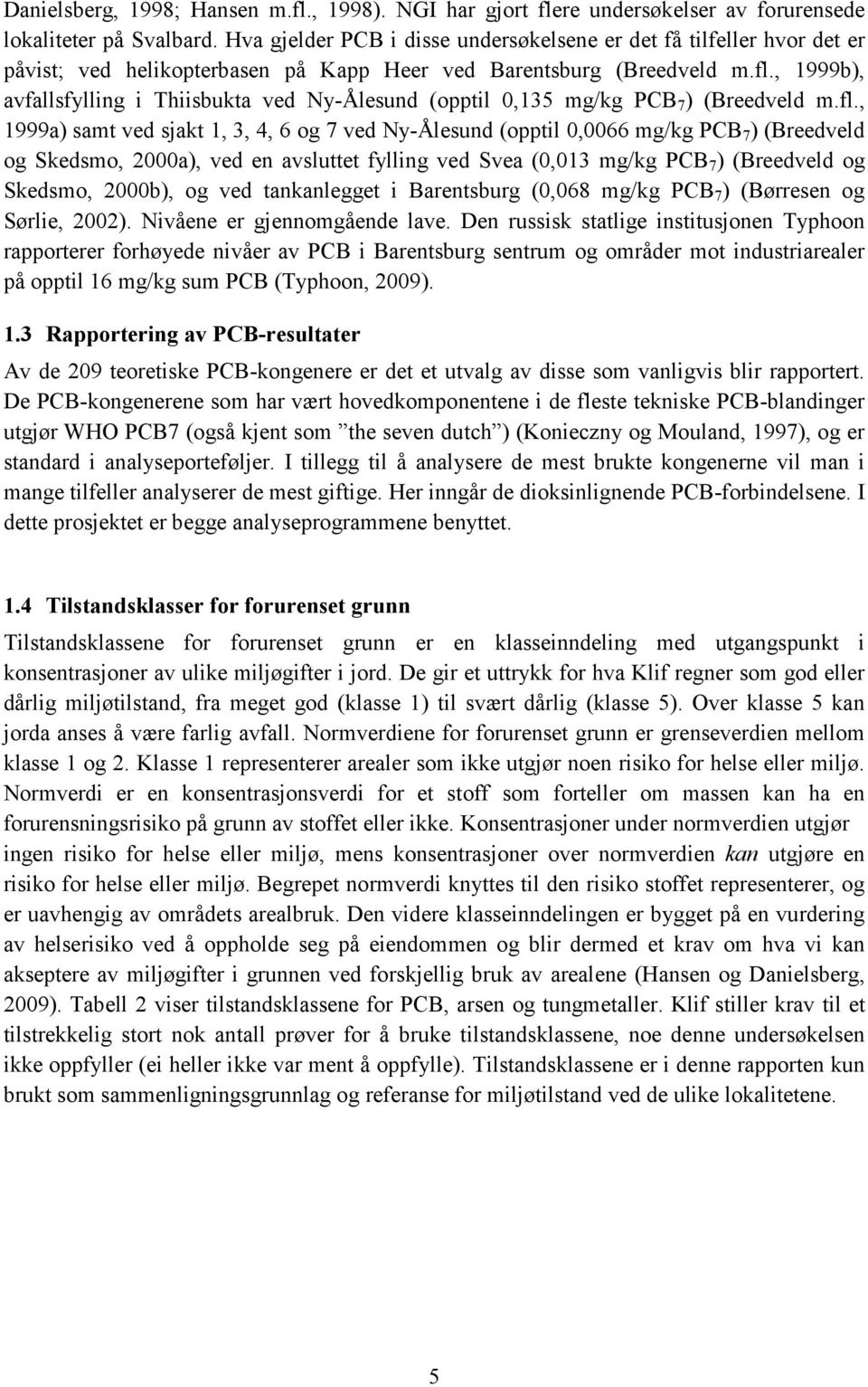 , 1999b), avfallsfylling i Thiisbukta ved Ny-Ålesund (opptil 0,135 mg/kg PCB 7 ) (Breedveld m.fl.