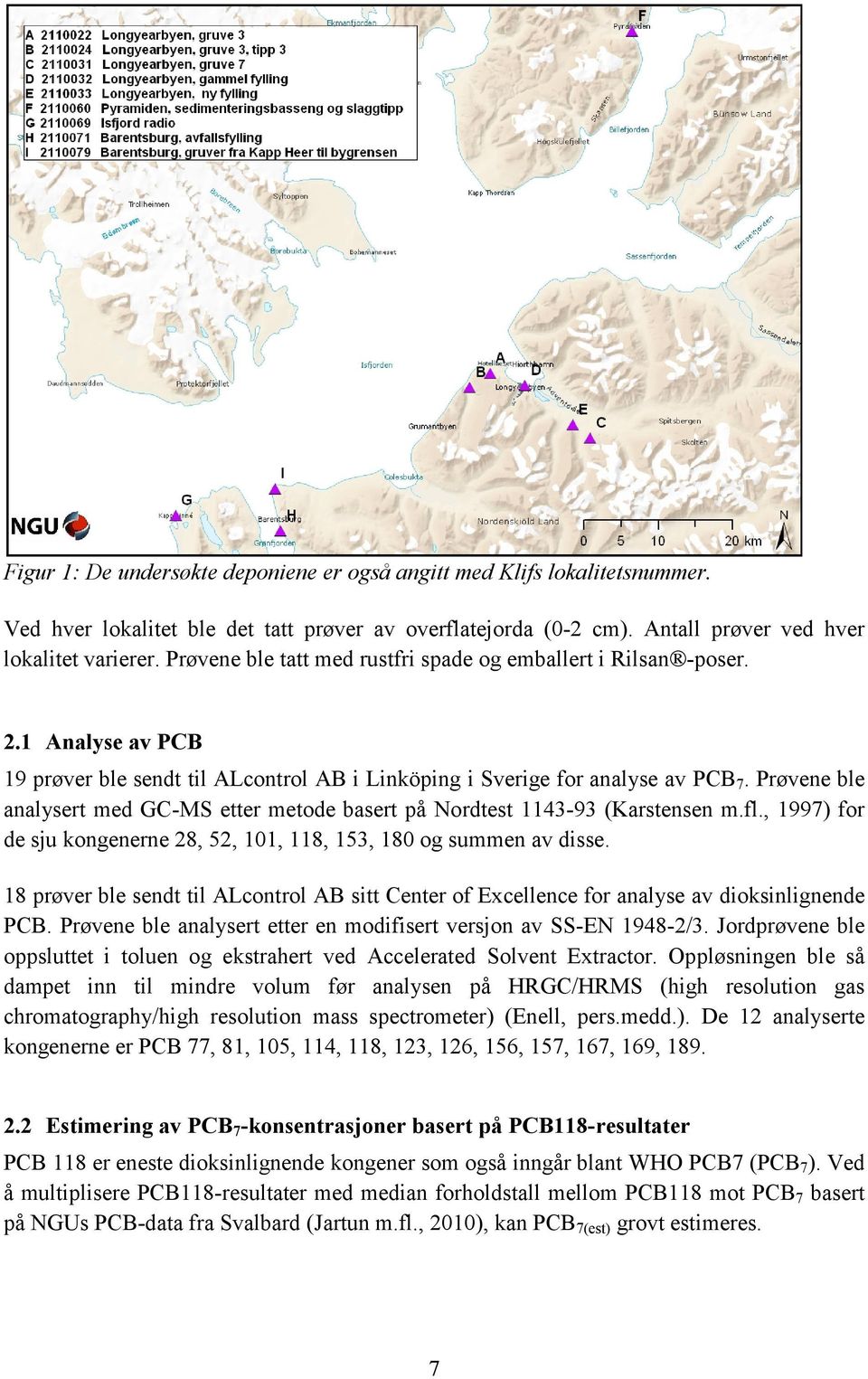 Prøvene ble analysert med GC-MS etter metode basert på Nordtest 1143-93 (Karstensen m.fl., 1997) for de sju kongenerne 28, 52, 101, 118, 153, 180 og summen av disse.