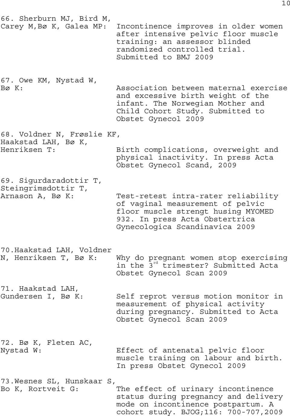 Submitted to Obstet Gynecol 2009 68. Voldner N, Frøslie KF, Haakstad LAH, Bø K, Henriksen T: Birth complications, overweight and physical inactivity. In press Acta Obstet Gynecol Scand, 2009 69.