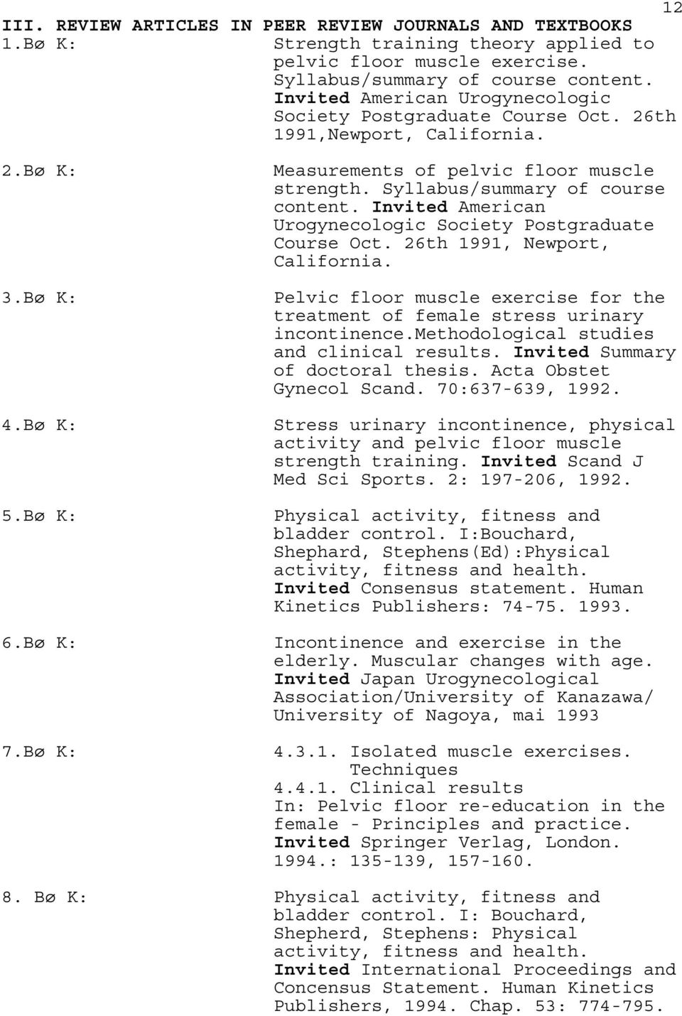 Invited American Urogynecologic Society Postgraduate Course Oct. 26th 1991, Newport, California. Pelvic floor muscle exercise for the treatment of female stress urinary incontinence.