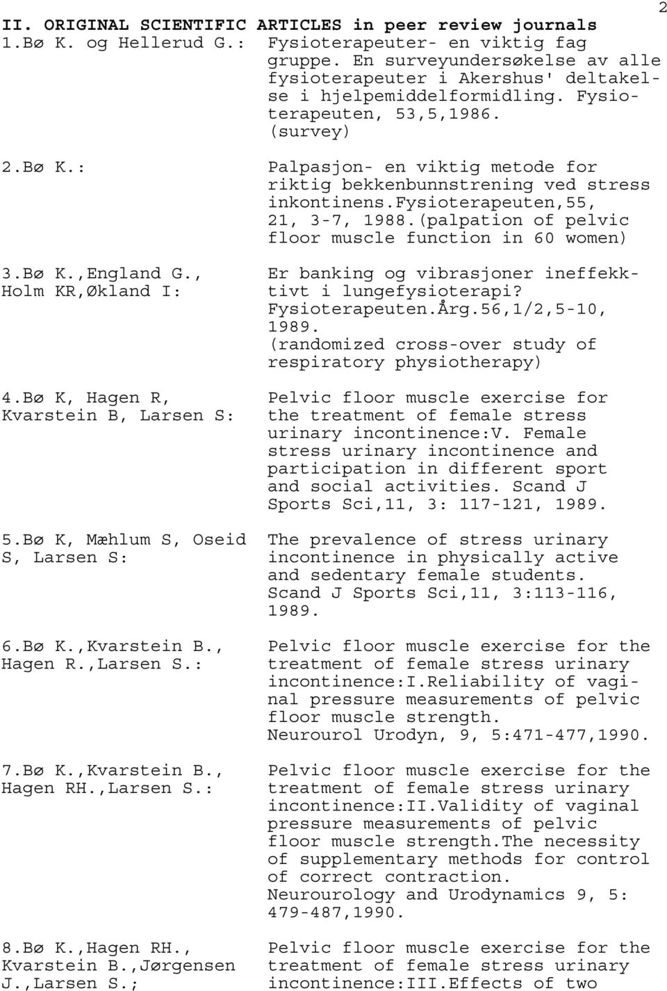 Bø K, Hagen R, Kvarstein B, Larsen S: Palpasjon- en viktig metode for riktig bekkenbunnstrening ved stress inkontinens.fysioterapeuten,55, 21, 3-7, 1988.