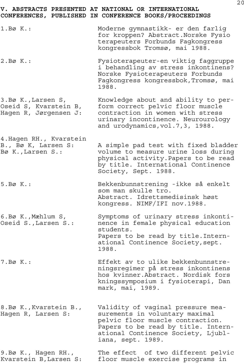 Norske Fysio terapeuters Forbunds Fagkongress kongressbok Tromsø, mai 1988. Fysioterapeuter-en viktig faggruppe i behandling av stress inkontinens?