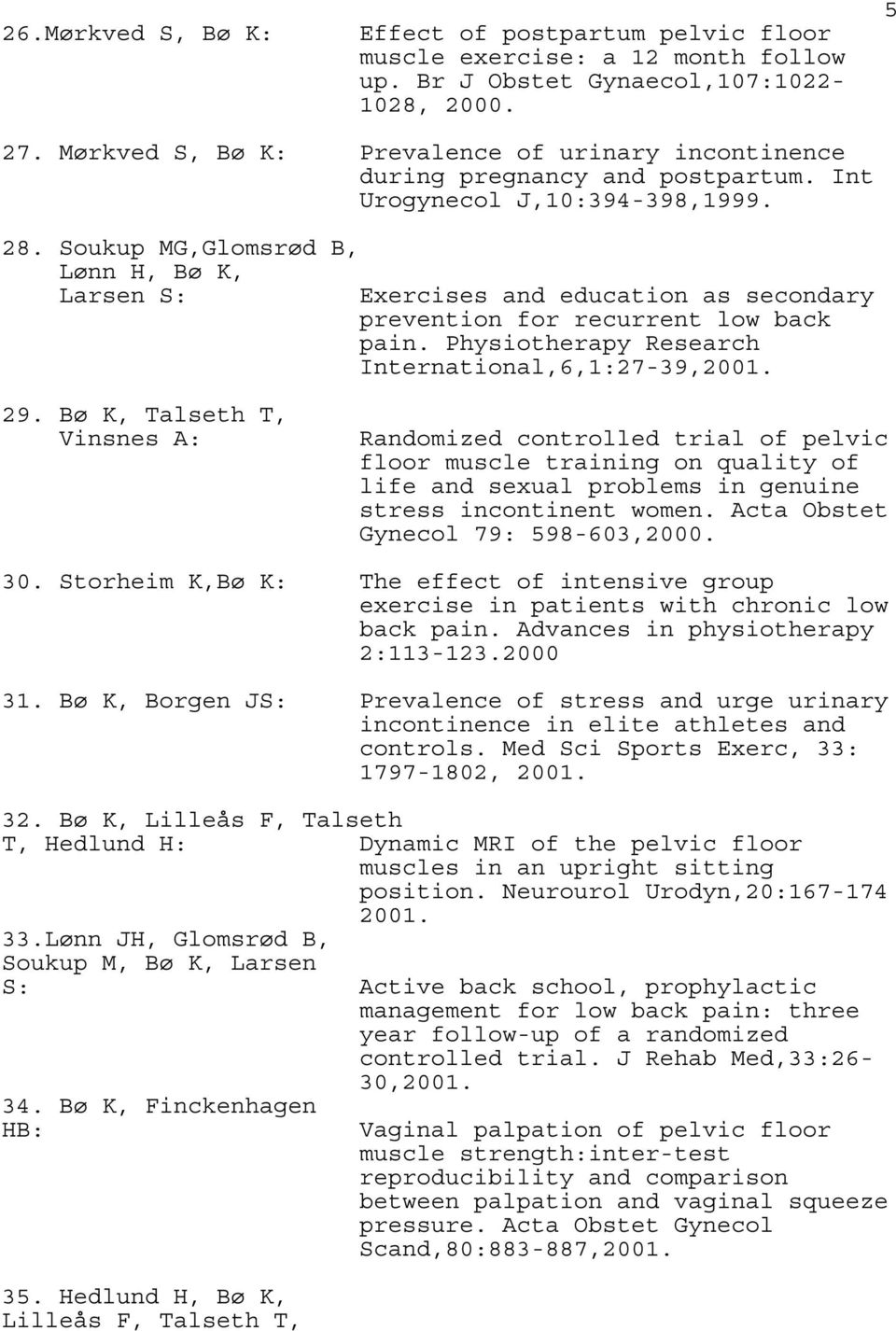 Soukup MG,Glomsrød B, Lønn H, Bø K, Larsen S: Exercises and education as secondary prevention for recurrent low back pain. Physiotherapy Research International,6,1:27-39,2001. 29.