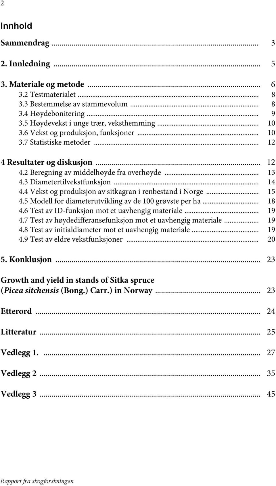 4 Vekst og produksjon av sitkagran i renbestand i Norge... 15 4.5 Modell for diameterutvikling av de 100 grøvste per ha... 18 4.6 Test av ID-funksjon mot et uavhengig materiale... 19 4.