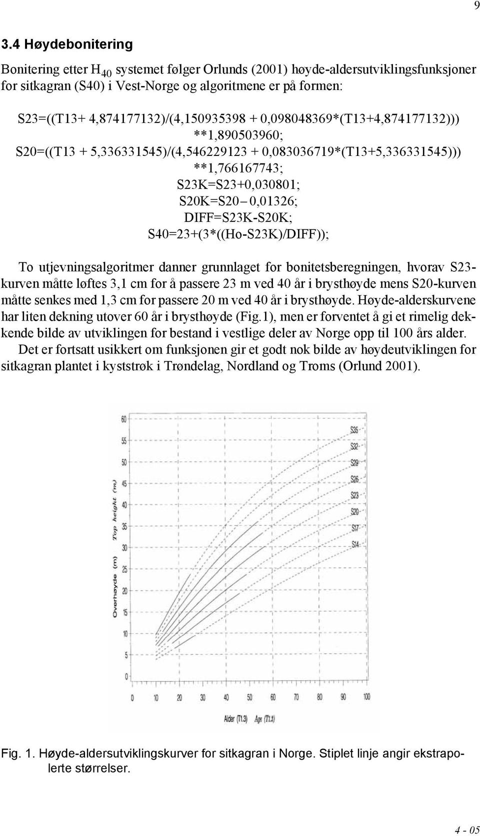 DIFF=S23K-S20K; S40=23+(3*((Ho-S23K)/DIFF)); To utjevningsalgoritmer danner grunnlaget for bonitetsberegningen, hvorav S23- kurven måtte løftes 3,1 cm for å passere 23 m ved 40 år i brysthøyde mens