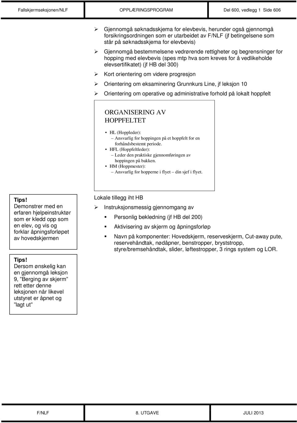 del 300) Kort orientering om videre progresjon Orientering om eksaminering Grunnkurs Line, jf leksjon 10 Orientering om operative og administrative forhold på lokalt hoppfelt ORGANISERING AV