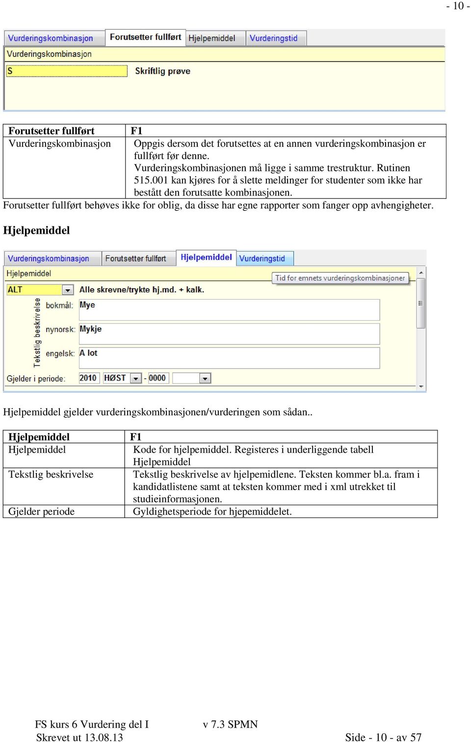 Forutsetter fullført behøves ikke for oblig, da disse har egne rapporter som fanger opp avhengigheter. Hjelpemiddel Hjelpemiddel gjelder vurderingskombinasjonen/vurderingen som sådan.