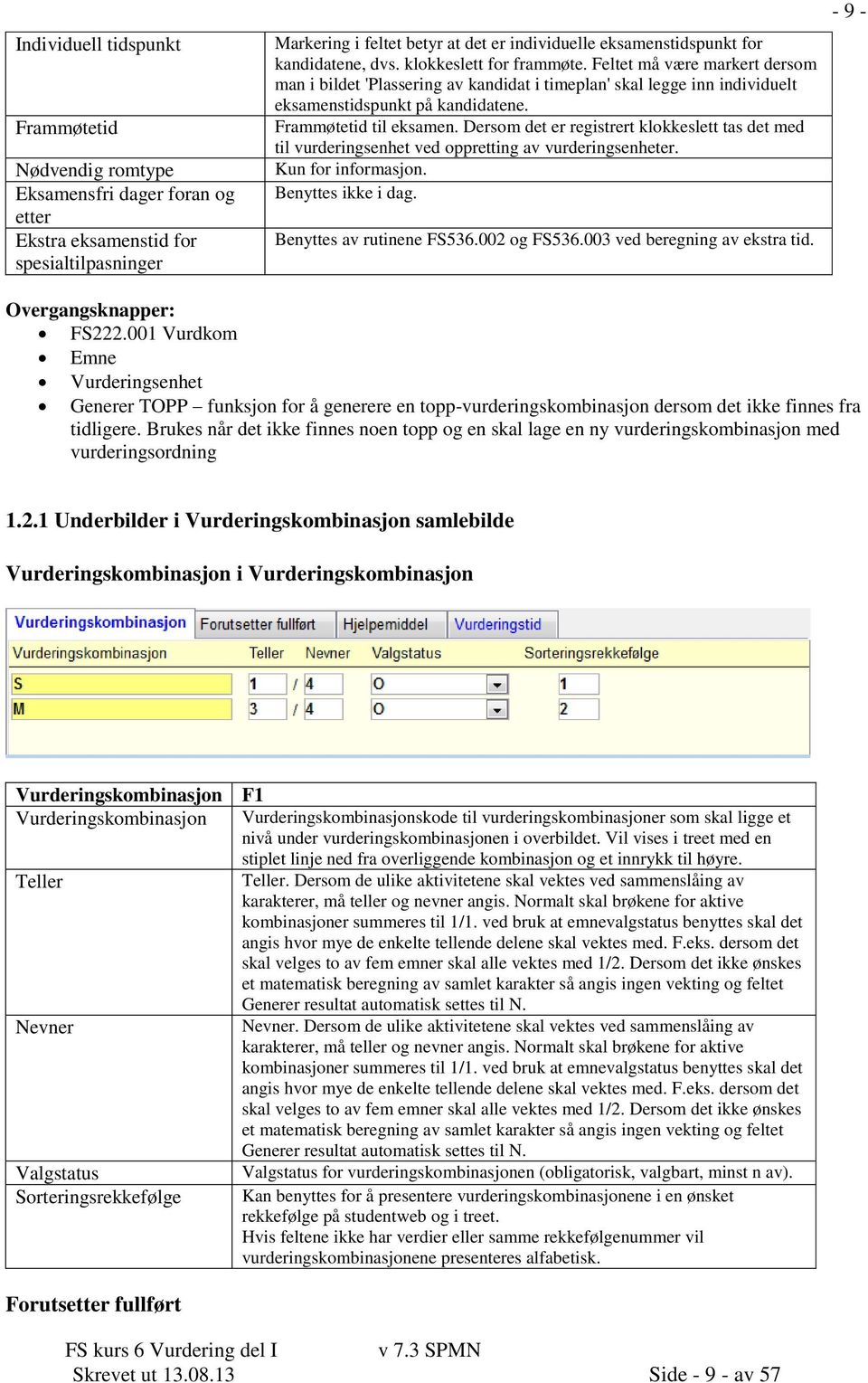 Frammøtetid til eksamen. Dersom det er registrert klokkeslett tas det med til vurderingsenhet ved oppretting av vurderingsenheter. Kun for informasjon. Benyttes ikke i dag. Benyttes av rutinene FS536.