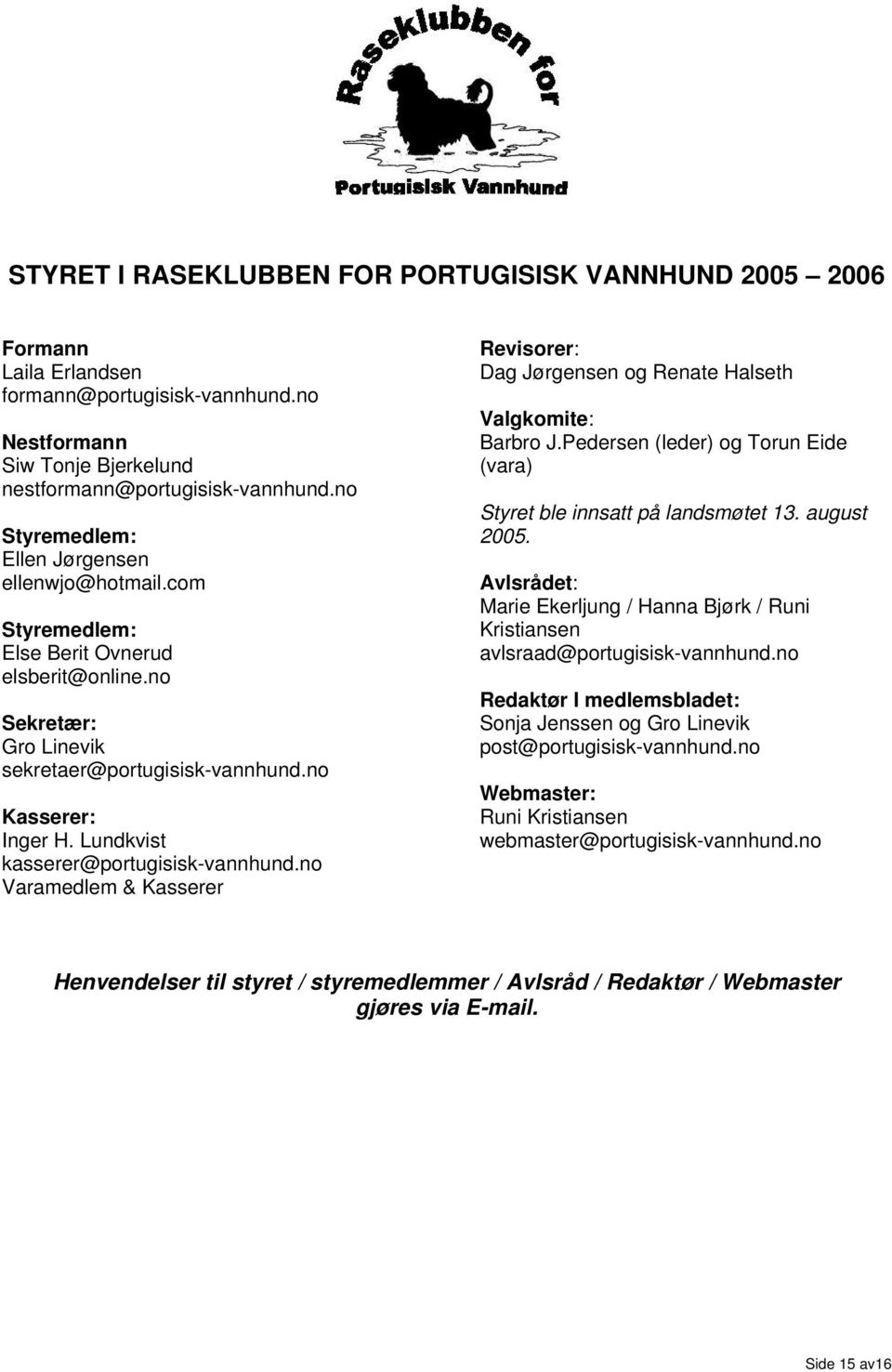 Lundkvist kasserer@portugisisk-vannhund.no Varamedlem & Kasserer Revisorer: Dag Jørgensen og Renate Halseth Valgkomite: Barbro J.