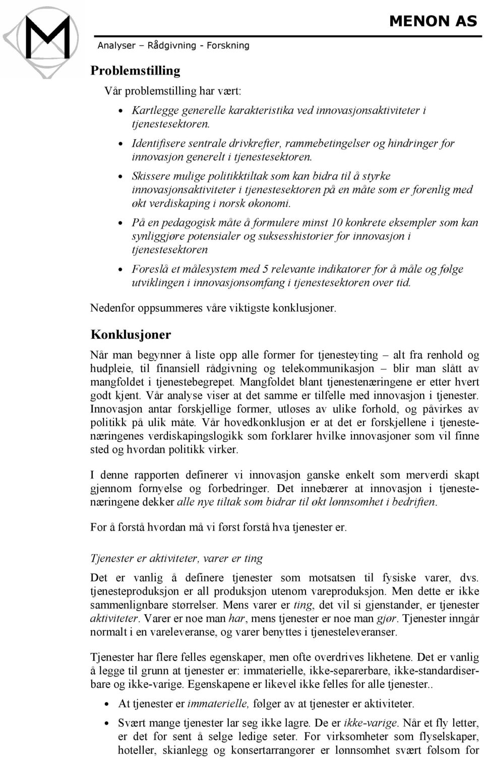 Skissere mulige politikktiltak som kan bidra til å styrke innovasjonsaktiviteter i tjenestesektoren på en måte som er forenlig med økt verdiskaping i norsk økonomi.