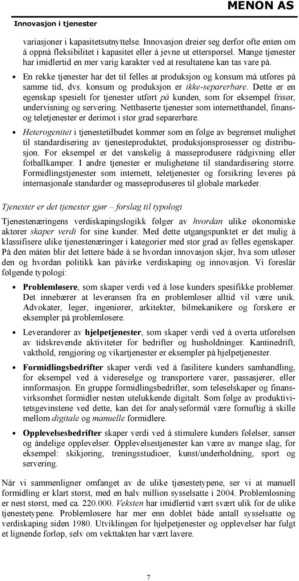 konsum og produksjon er ikke-separerbare. Dette er en egenskap spesielt for tjenester utført på kunden, som for eksempel frisør, undervisning og servering.