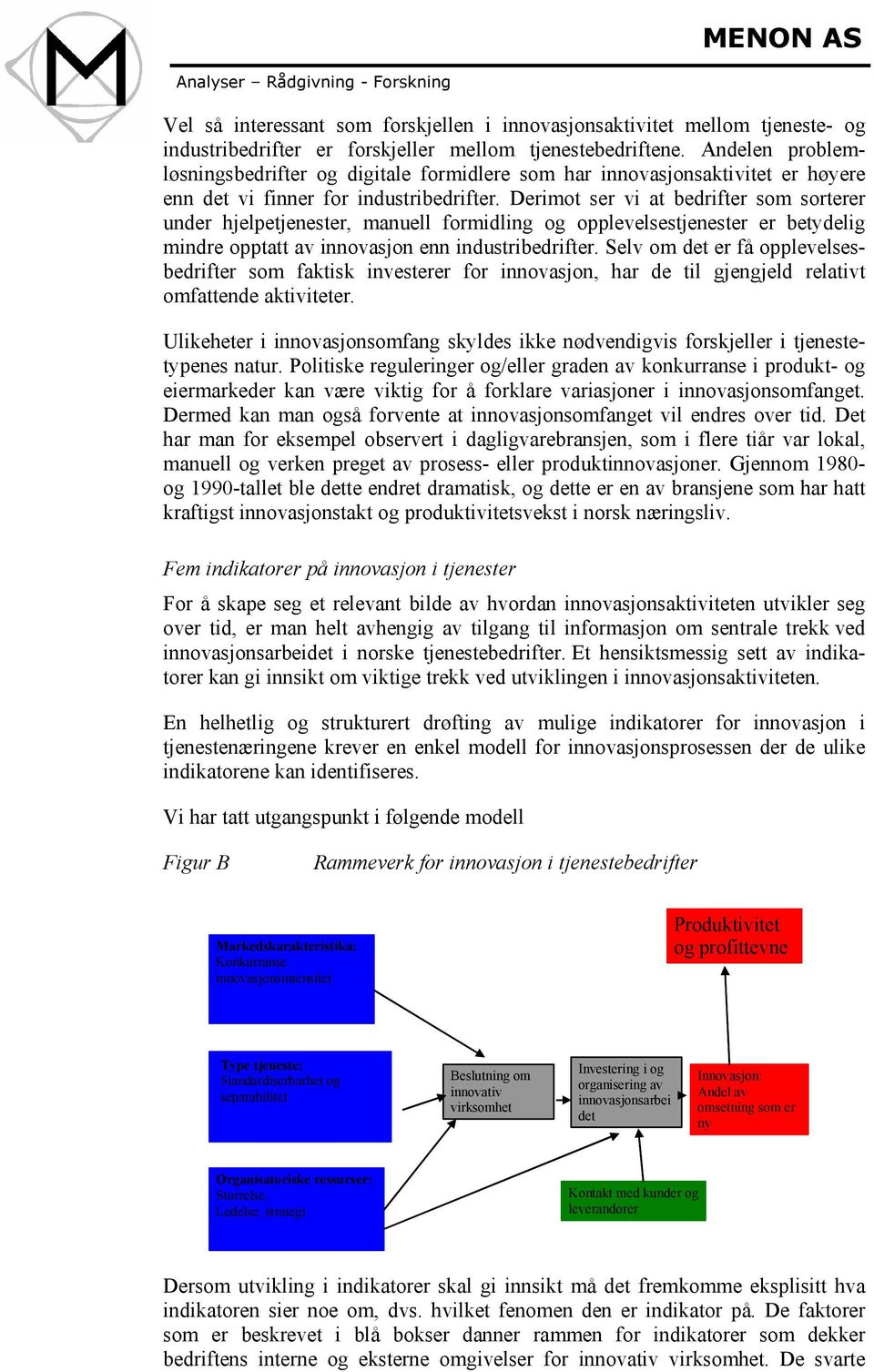 Derimot ser vi at bedrifter som sorterer under hjelpetjenester, manuell formidling og opplevelsestjenester er betydelig mindre opptatt av innovasjon enn industribedrifter.