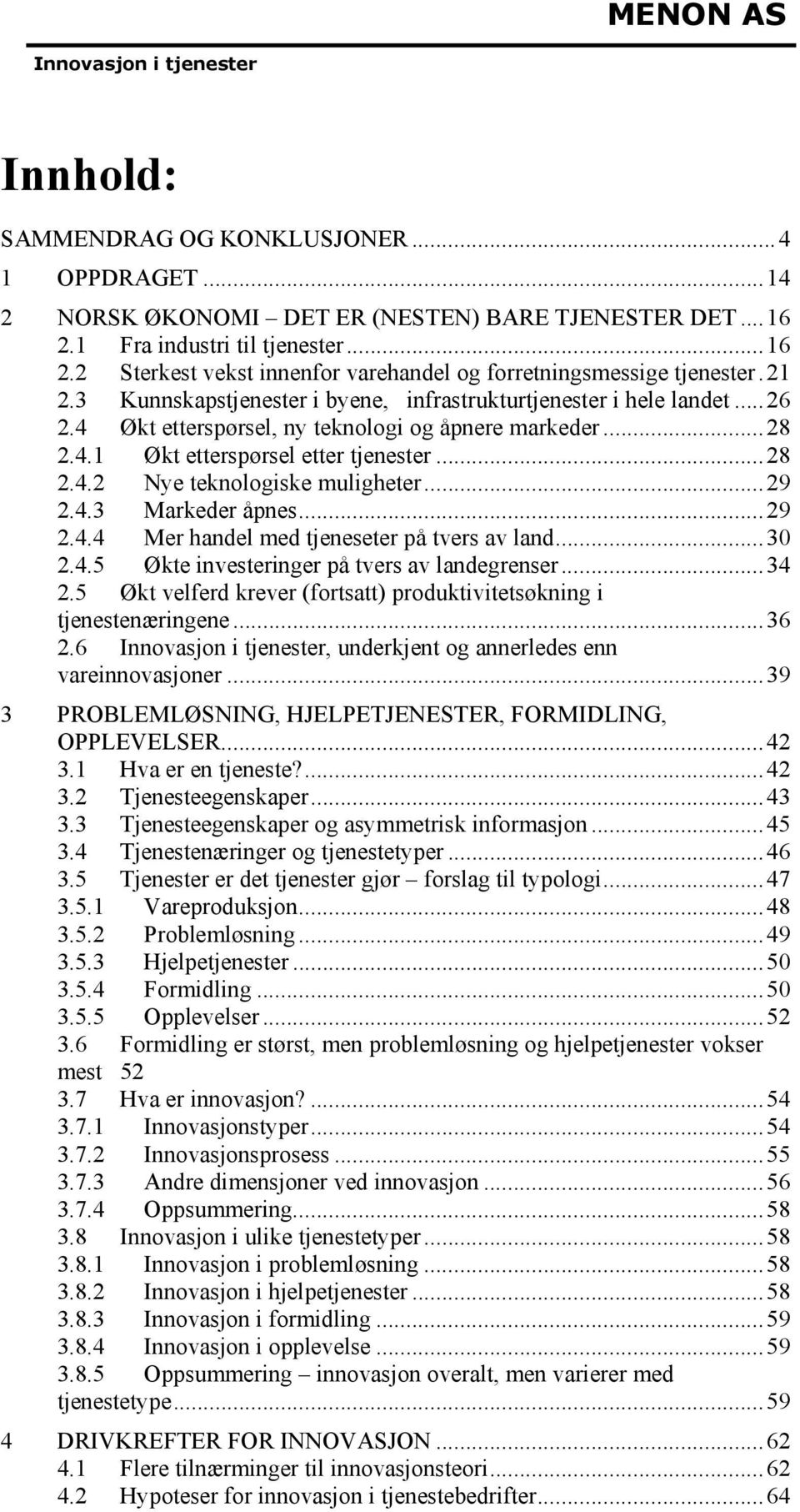 4 Økt etterspørsel, ny teknologi og åpnere markeder...28 2.4.1 Økt etterspørsel etter tjenester...28 2.4.2 Nye teknologiske muligheter...29 2.4.3 Markeder åpnes...29 2.4.4 Mer handel med tjeneseter på tvers av land.