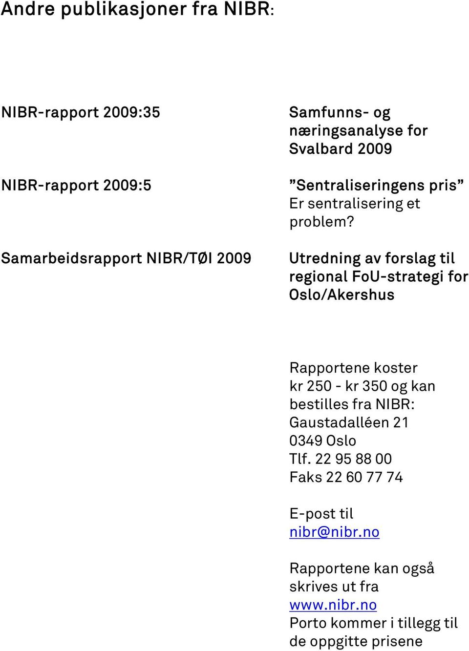 Utredning av forslag til regional FoU-strategi for Oslo/Akershus Rapportene koster kr 250 - kr 350 og kan bestilles fra NIBR: