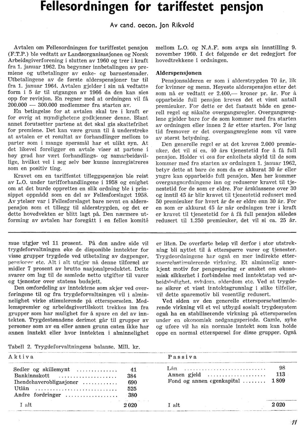 Da begynner innbetalingen av premiene og utbetalinger av enke- og barnestønader. Utbetalingene av de første alderspensjoner tar til fra 1. januar 1964.