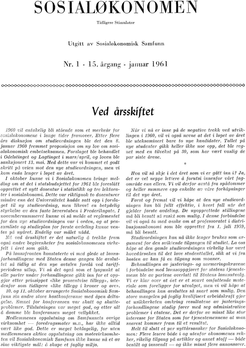 januar 1960 fremmet proposisjon om ny lov om sosialøkonomisk embetseksamen. Forslaget ble behandlet Odelstinget og Lagtinget i mars/april, og loven ble sanksjonert 13. mai.