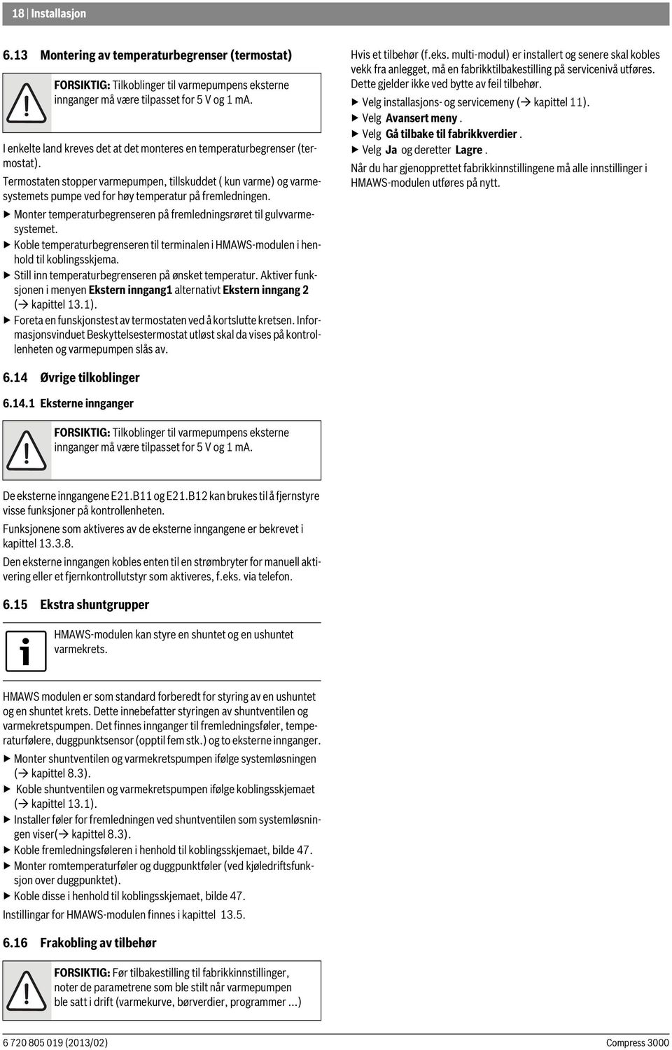 Monter temperaturbegrenseren på fremledningsrøret til gulvvarmesystemet. Koble temperaturbegrenseren til terminalen i HMAWS-modulen i henhold til koblingsskjema.