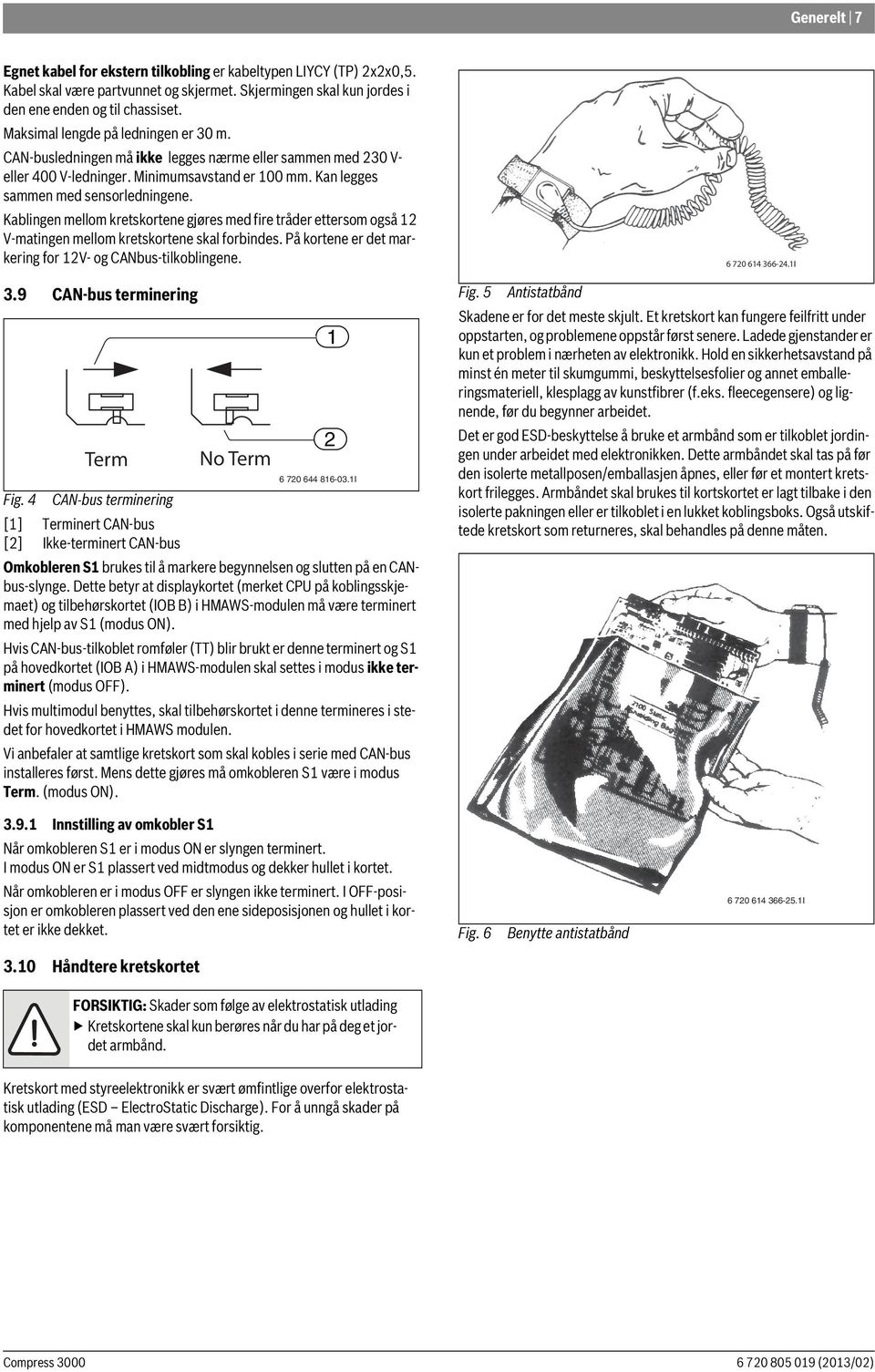 Kablingen mellom kretskortene gjøres med fire tråder ettersom også 12 V-matingen mellom kretskortene skal forbindes. På kortene er det markering for 12V- og CANbus-tilkoblingene. 3.