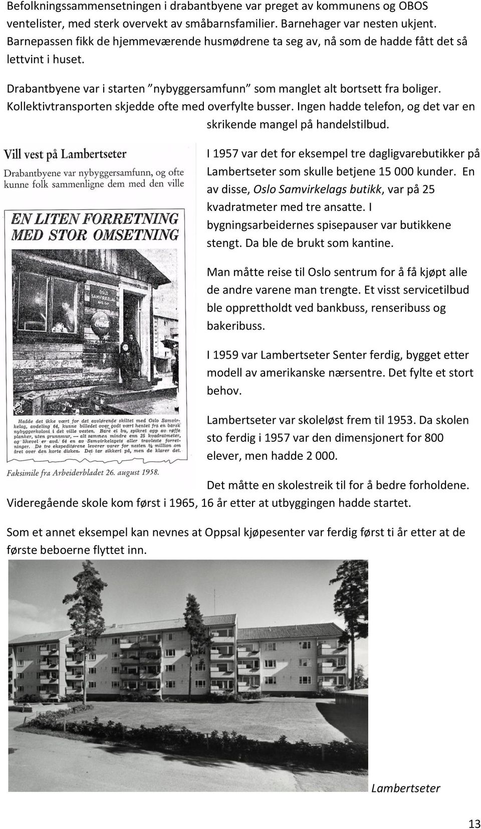 Kollektivtransporten skjedde ofte med overfylte busser. Ingen hadde telefon, og det var en skrikende mangel på handelstilbud.