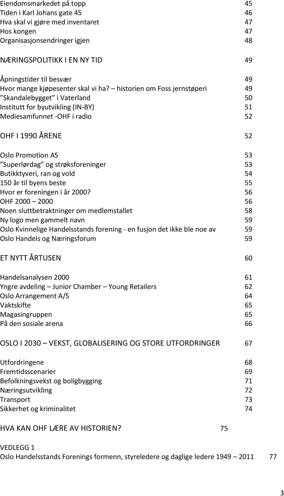 historien om Foss jernstøperi 49 Skandalebygget i Vaterland 50 Institutt for byutvikling (IN-BY) 51 Mediesamfunnet -OHF i radio 52 OHF I 1990 ÅRENE 52 Oslo Promotion AS 53 Superlørdag og