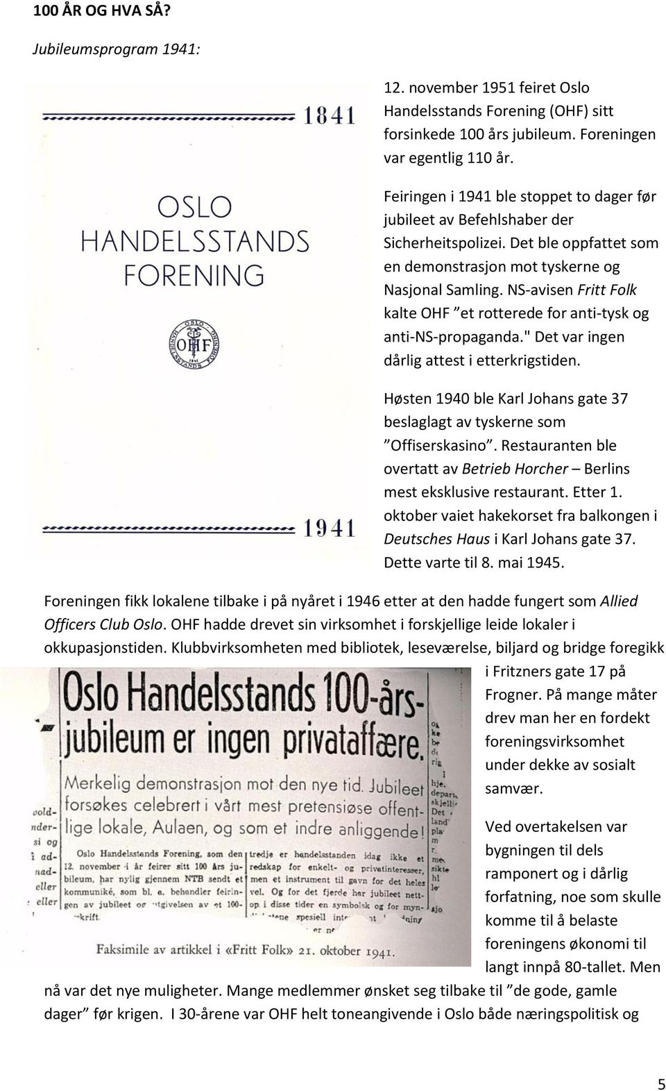 NS-avisen Fritt Folk kalte OHF et rotterede for anti-tysk og anti-ns-propaganda." Det var ingen dårlig attest i etterkrigstiden.