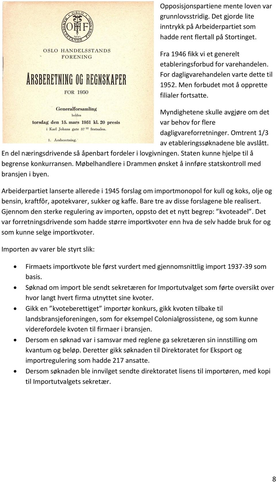 Myndighetene skulle avgjøre om det var behov for flere dagligvareforretninger. Omtrent 1/3 av etableringssøknadene ble avslått. En del næringsdrivende så åpenbart fordeler i lovgivningen.