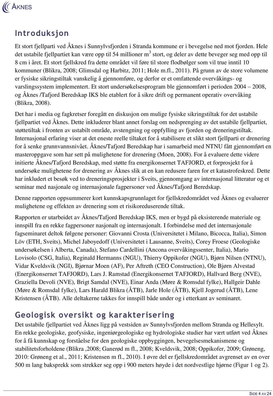 Et stort fjellskred fra dette området vil føre til store flodbølger som vil true inntil 10 kommuner (Blikra, 2008; Glimsdal og Harbitz, 2011; Hole m.fl., 2011).