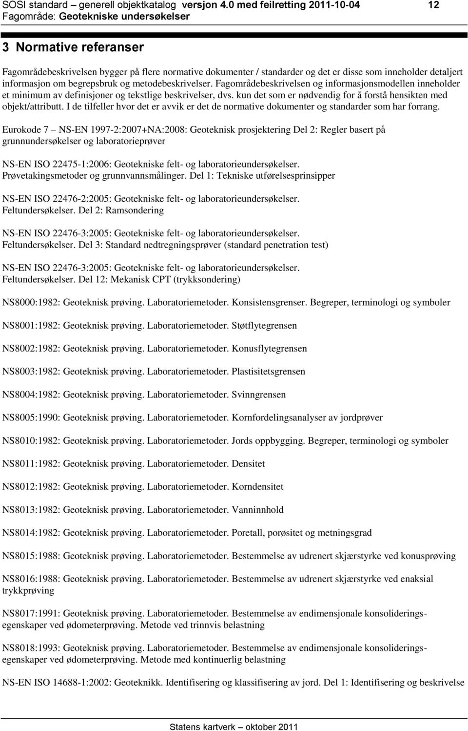 metodebeskrivelser. Fagområdebeskrivelsen og informasjonsmodellen inneholder et minimum av definisjoner og tekstlige beskrivelser, dvs.